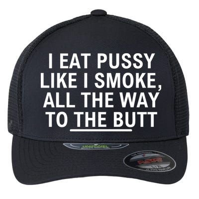 I Eat Pussy Like I Smoke All The Way To The Butt Flexfit Unipanel Trucker Cap