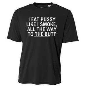 I Eat Pussy Like I Smoke All The Way To The Butt Cooling Performance Crew T-Shirt