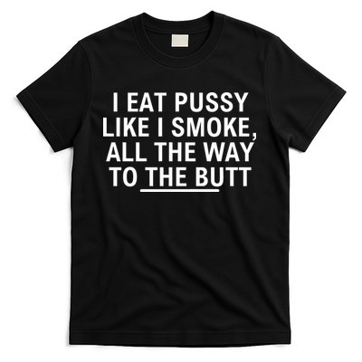 I Eat Pussy Like I Smoke All The Way To The Butt T-Shirt
