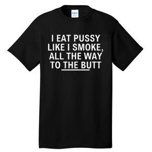 I Eat Pussy Like I Smoke All The Way To The Butt Tall T-Shirt