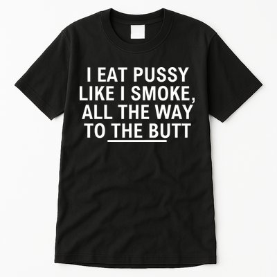 I Eat Pussy Like I Smoke All The Way To The Butt Tall T-Shirt