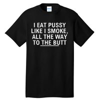 I Eat Pussy Like I Smoke All The Way To The Butt Tall T-Shirt