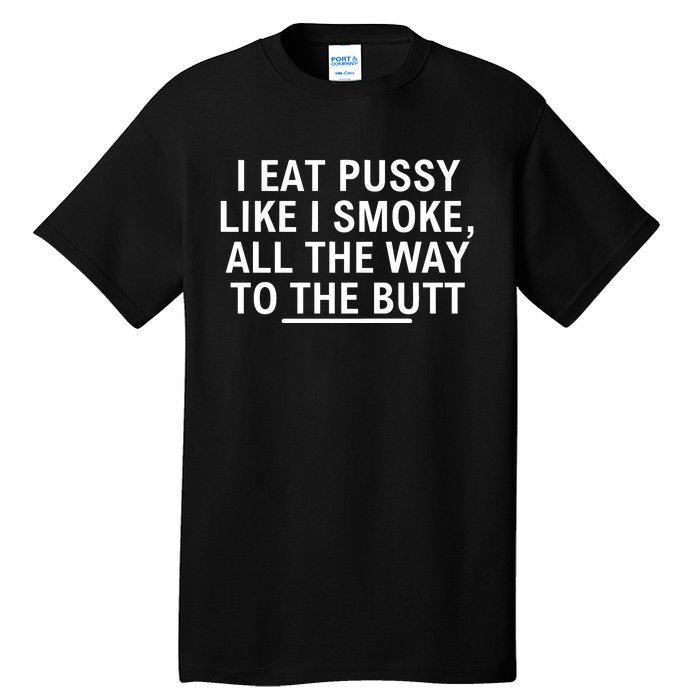 I Eat Pussy Like I Smoke All The Way To The Butt Tall T-Shirt