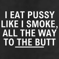 I Eat Pussy Like I Smoke All The Way To The Butt 11oz C Handle Ceramic Mug