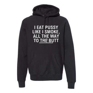 I Eat Pussy Like I Smoke All The Way To The Butt Premium Hoodie