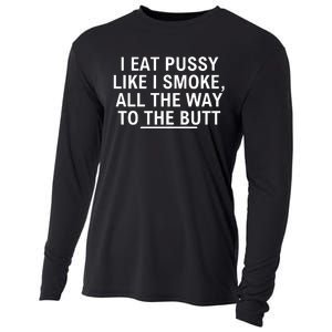 I Eat Pussy Like I Smoke All The Way To The Butt Cooling Performance Long Sleeve Crew