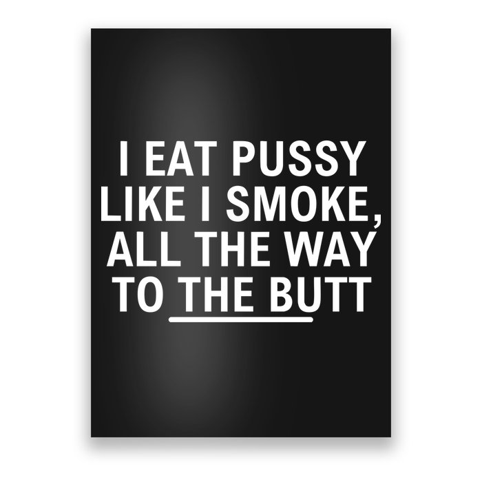 I Eat Pussy Like I Smoke All The Way To The Butt Poster