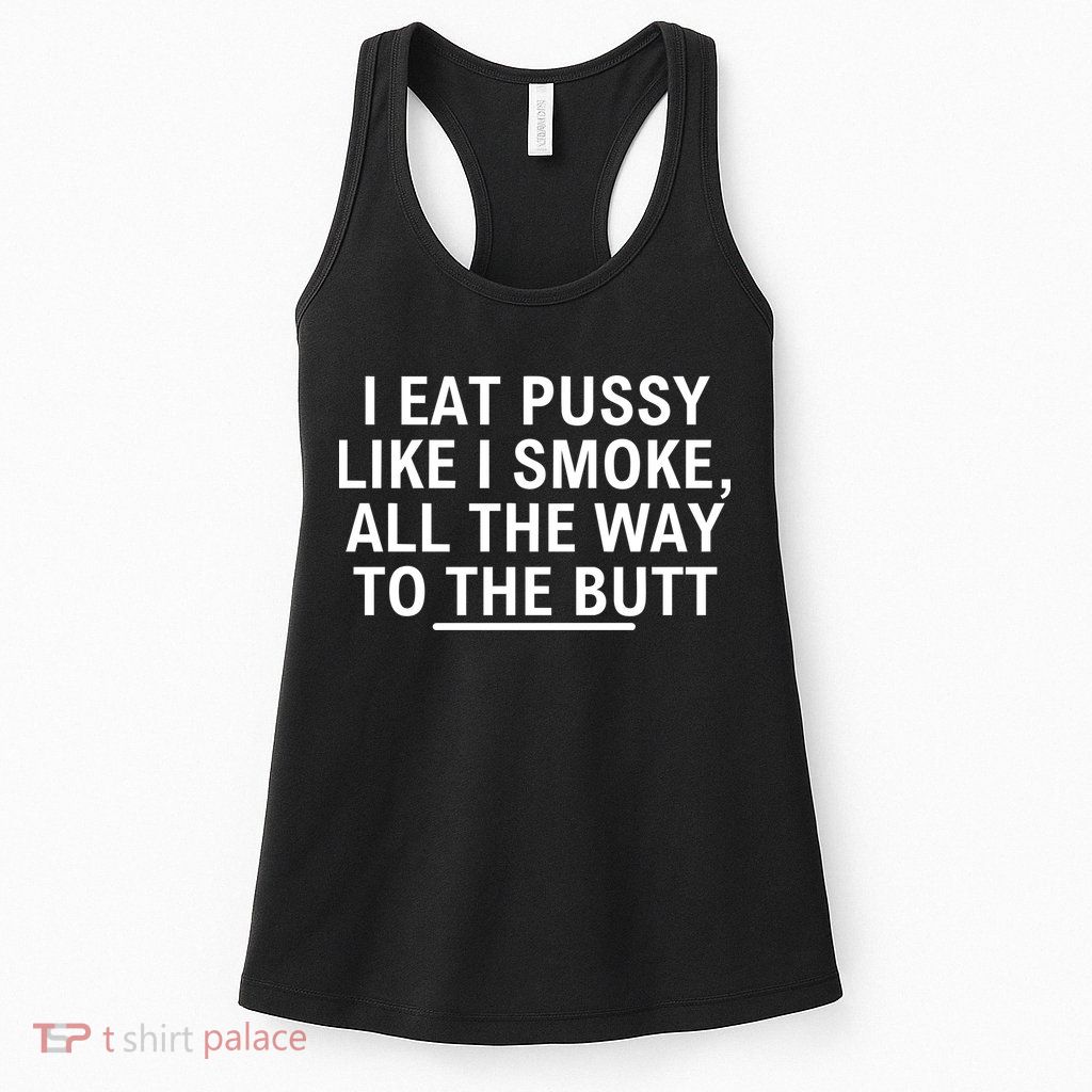 I Eat Pussy Like I Smoke All The Way To The Butt Womens Tank Top