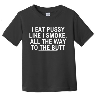 I Eat Pussy Like I Smoke All The Way To The Butt Toddler T-Shirt