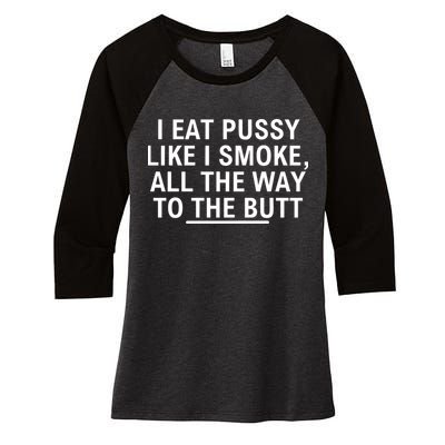 I Eat Pussy Like I Smoke All The Way To The Butt Women's Tri-Blend 3/4-Sleeve Raglan Shirt