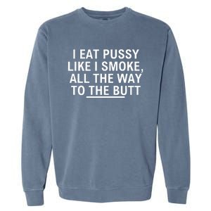 I Eat Pussy Like I Smoke All The Way To The Butt Garment-Dyed Sweatshirt