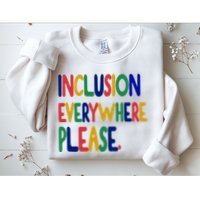 Inclusion Everywhere Please Sweatshirt