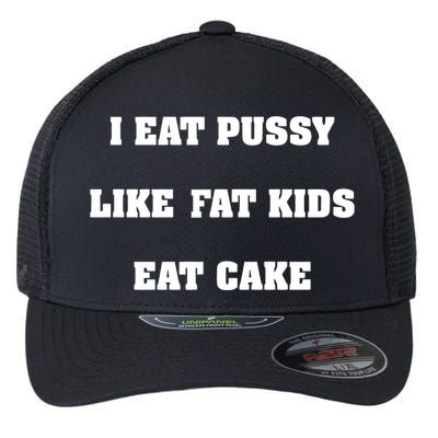 I Eat Pussy Like Fat Eat Cake Flexfit Unipanel Trucker Cap