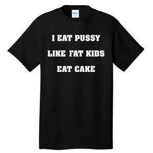 I Eat Pussy Like Fat Eat Cake Tall T-Shirt