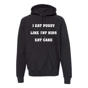 I Eat Pussy Like Fat Eat Cake Premium Hoodie