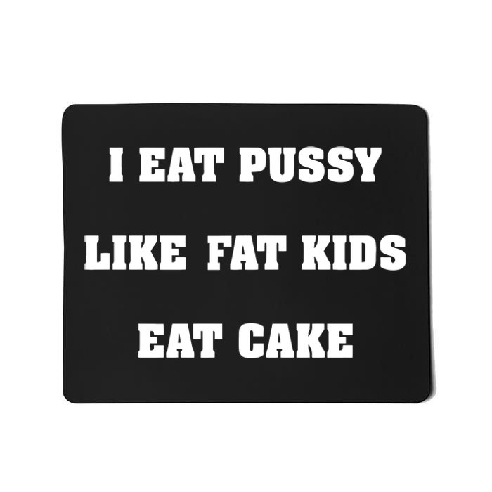 I Eat Pussy Like Fat Eat Cake Mousepad