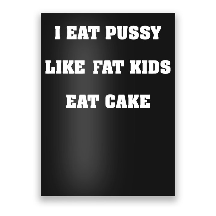 I Eat Pussy Like Fat Eat Cake Poster