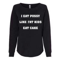 I Eat Pussy Like Fat Eat Cake Womens California Wash Sweatshirt