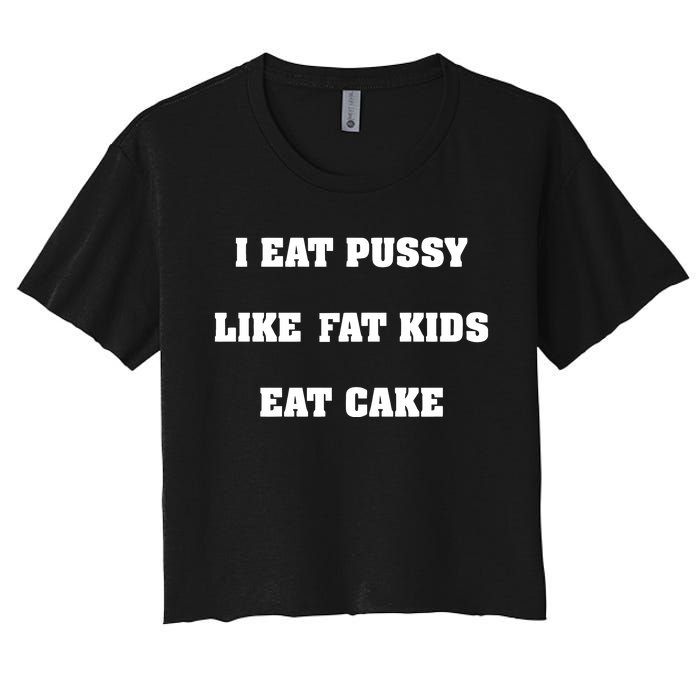 I Eat Pussy Like Fat Eat Cake Women's Crop Top Tee