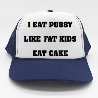 I Eat Pussy Like Fat Eat Cake Trucker Hat