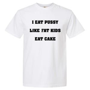 I Eat Pussy Like Fat Eat Cake Garment-Dyed Heavyweight T-Shirt