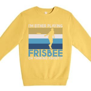 Im Either Playing Frisbee Or Thinking About It Frisbee Gift Premium Crewneck Sweatshirt