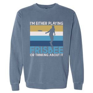 Im Either Playing Frisbee Or Thinking About It Frisbee Gift Garment-Dyed Sweatshirt