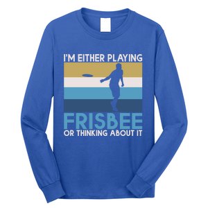 Im Either Playing Frisbee Or Thinking About It Frisbee Gift Long Sleeve Shirt