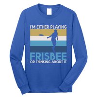 Im Either Playing Frisbee Or Thinking About It Frisbee Gift Long Sleeve Shirt