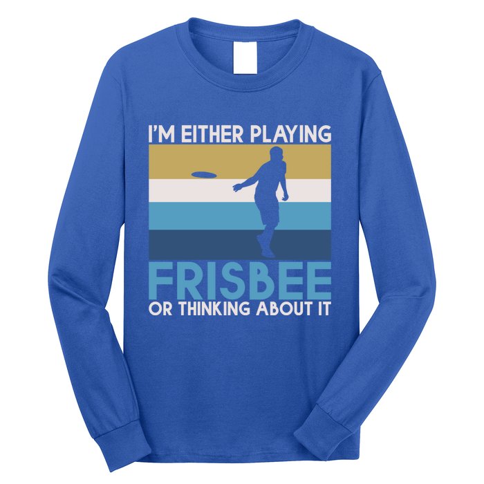 Im Either Playing Frisbee Or Thinking About It Frisbee Gift Long Sleeve Shirt