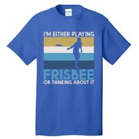 Im Either Playing Frisbee Or Thinking About It Frisbee Gift Tall T-Shirt