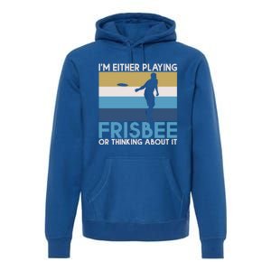 Im Either Playing Frisbee Or Thinking About It Frisbee Gift Premium Hoodie