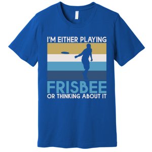 Im Either Playing Frisbee Or Thinking About It Frisbee Gift Premium T-Shirt