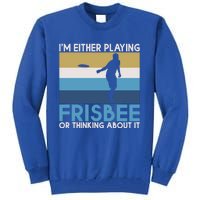 Im Either Playing Frisbee Or Thinking About It Frisbee Gift Tall Sweatshirt