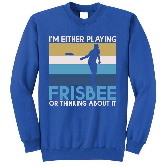 Im Either Playing Frisbee Or Thinking About It Frisbee Gift Tall Sweatshirt