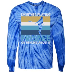 Im Either Playing Frisbee Or Thinking About It Frisbee Gift Tie-Dye Long Sleeve Shirt