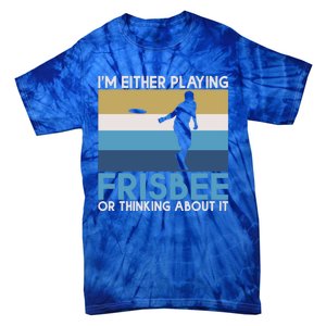 Im Either Playing Frisbee Or Thinking About It Frisbee Gift Tie-Dye T-Shirt