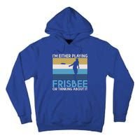 Im Either Playing Frisbee Or Thinking About It Frisbee Gift Tall Hoodie