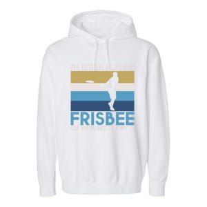 Im Either Playing Frisbee Or Thinking About It Frisbee Gift Garment-Dyed Fleece Hoodie