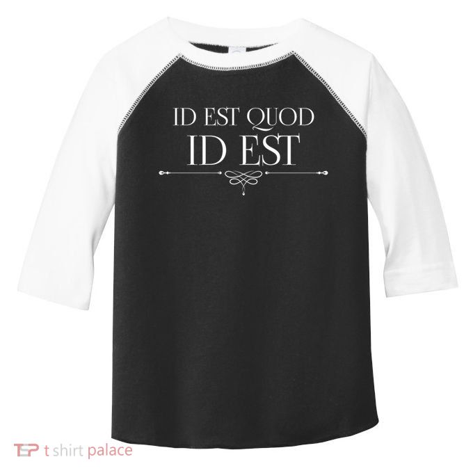 Id Est Quod Id Est It Is What It Is Ro Quote Latin Saying Gift Toddler Fine Jersey T-Shirt