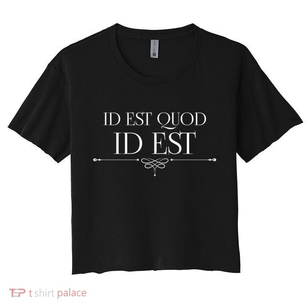Id Est Quod Id Est It Is What It Is Ro Quote Latin Saying Gift Crop Top