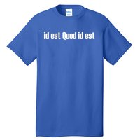 Id Est Quod Id Est Latin Gift It Is What It Is Great Gift Tall T-Shirt