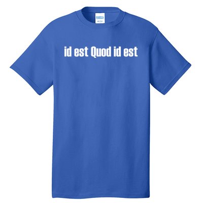 Id Est Quod Id Est Latin Gift It Is What It Is Great Gift Tall T-Shirt