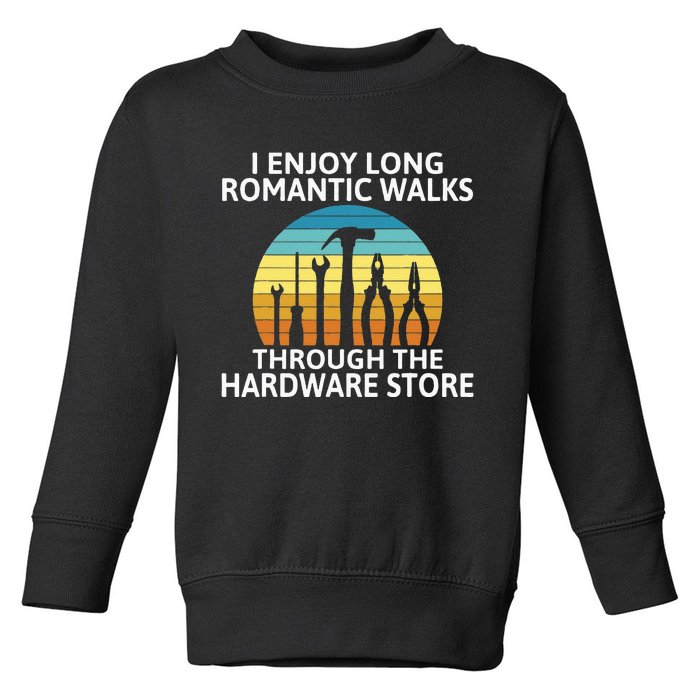 I Enjoy Romantic Walks Through The Hardware Store Craftsman Toddler Sweatshirt