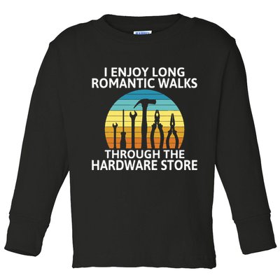 I Enjoy Romantic Walks Through The Hardware Store Craftsman Toddler Long Sleeve Shirt