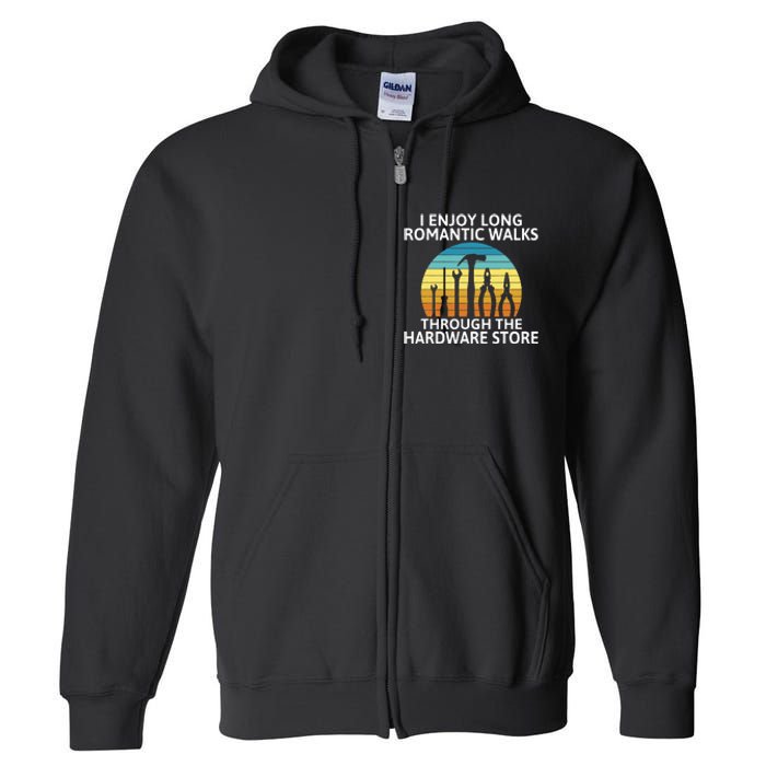 I Enjoy Romantic Walks Through The Hardware Store Craftsman Full Zip Hoodie