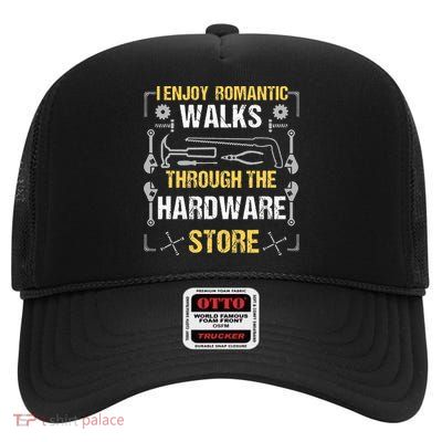 I Enjoy Romantic Walks Through The Hardware Store High Crown Mesh Back Trucker Hat