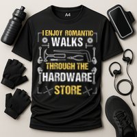 I Enjoy Romantic Walks Through The Hardware Store Performance Shirt