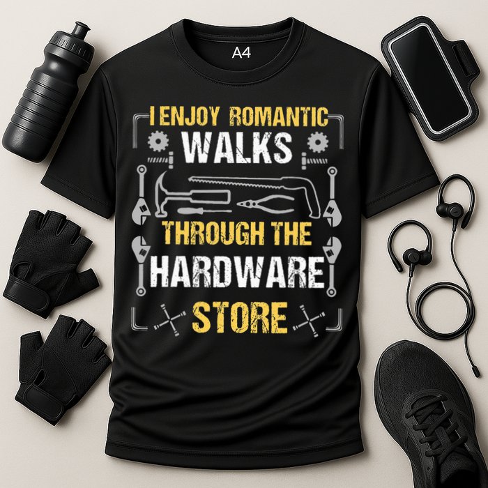 I Enjoy Romantic Walks Through The Hardware Store Performance Shirt