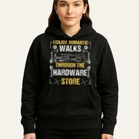 I Enjoy Romantic Walks Through The Hardware Store Hoodie
